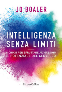 INTELLIGENZA SENZA LIMITI - 6 CHIAVI PER SFRUTTARE AL MASSIMO IL POTENZIALE DEL CERVELLO