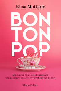 BON TON POP - MANUALE DI GALATEO CONTEMPORANEO PER MIGLIORARE SE STESSI E VIVERE BENE