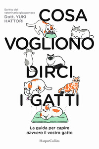 COSA VOGLIONO DIRCI I GATTI - LA GUIDA PER CAPIRE DAVVERO IL VOSTRO GATTO