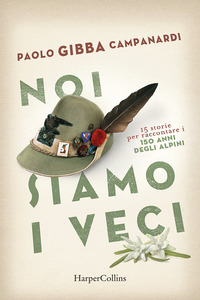 NOI SIAMO I VECI - 15 STORIE PER RACCONTARE I 150 ANNI DEGLI ALPINI