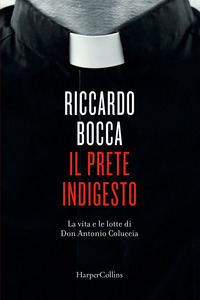 PRETE INDIGESTO - LA VITA E LE LOTTE DI DON ANTONIO COLUCCIA