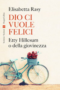 DIO CI VUOLE FELICI - ETTY HILLESUM O DELLA GIOVINEZZA