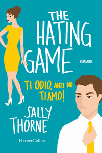 THE HATING GAME - TI ODIO ANZI NO TI AMO !