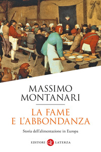 FAME E L\'ABBONDANZA - STORIA DELL\'ALIMENTAZIONE IN EUROPA