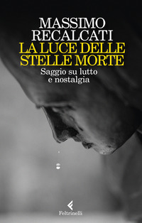 LUCE DELLE STELLE MORTE - SAGGIO SU LUTTO E NOSTALGIA