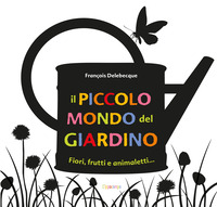 PICCOLO MONDO DEL GIARDINO - FIORI FRUTTI E ANIMALETTI