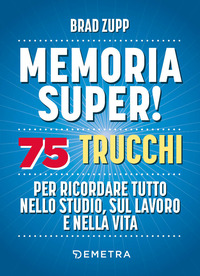 MEMORIA SUPER ! 75 TRUCCHI PER RICORDARE TUTTO NELLO STUDIO SUL LAVORO E NELLA VITA