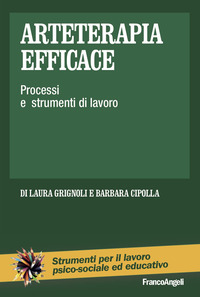 ARTETERAPIA EFFICACE - PROCESSI E STRUMENTI DI LAVORO