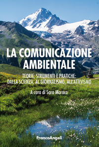 COMUNICAZIONE AMBIENTALE - TEORIA STRUMENTI E PRATICHE DALLA SCIENZA AL GIORNALISMO ALL\'ATTIVISMO