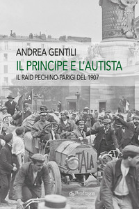 PRINCIPE E L\'AUTISTA - IL RAID PECHINO - PARIGI DEL 1907