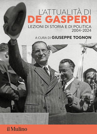 ATTUALITA\' DI DE GASPERI - LEZIONI DI STORIA E DI POLITICA 2004 - 2024