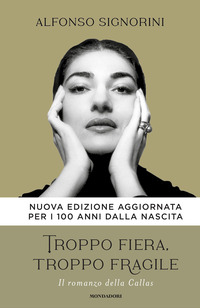 TROPPO FIERA TROPPO FRAGILE - IL ROMANZO DELLA CALLAS