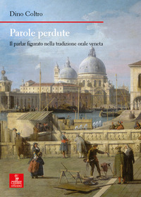 PAROLE PERDUTE - IL PARLAR FIGURATO NELLA TRADIZIONE ORALE VENETA