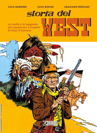 STORIA DEL WEST - LA REALTA\' E LA LEGGENDA NEL CAPOLAVORO A FUMETTI DI GINO D\'ANTONIO