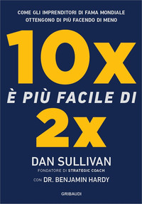 10 X E\' PIU\' FACILE DI 2 X - COME GLI IMPRENDITORI DI FAMA MONDIALE OTTENGONO DI PIU\' FACENDO DI