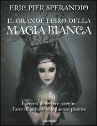 GRANDE LIBRO DELLA MAGIA BIANCA - I SEGRETI DELLE VERE STREGHE