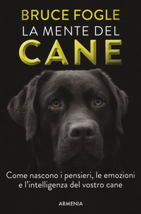 MENTE DEL CANE - COME NASCONO I PENSIERI LE EMOZIONI E L\'INTELLIGENZA DEL VOSTRO CANE