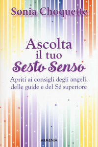 ASCOLTA IL TUO SESTO SENSO - APRITI AI CONSIGLI DEGLI ANGELI DELLE GUIDE E DEL SE\' SUPERIORE