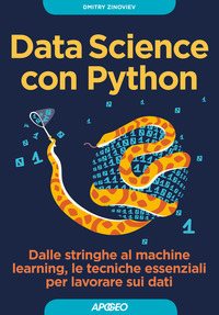 DATA SCIENCE CON PYTHON - DALLE STRINGHE AL MACHINE LEARNING LE TECNICHE ESSENZIALI PER LAVORARE