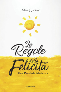 REGOLE DELLA FELICITA\' - UNA PARABOLA MODERNA