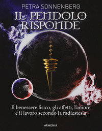 PENDOLO RISPONDE - IL BENESSERE FISICO GLI AFFETTI L\'AMORE E IL LAVORO SECONDO LA RADIESTESIA