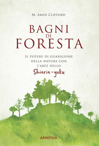 BAGNI DI FORESTA - IL POTERE DI GUARIGIONE DELLA NATURA CON L\'ARTE DELLO SHINRIN YOKU