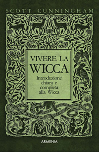 VIVERE LA WICCA - INTRODUZIONE CHIARA E COMPLETA ALLA WICCA