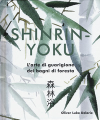 SHIRIN YOKU - L\'ARTE DI GUARIGIONE DEI BAGNI DI FORESTA