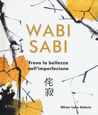 WABI SABI - TROVA LA BELLEZZA NELL\'IMPERFEZIONE