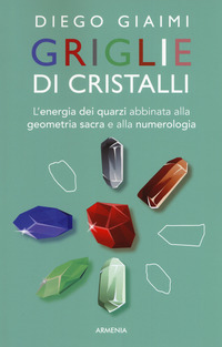 GRIGLIE DI CRISTALLI - L\'ENERGIA DEI QUARZI ABBINATA ALLA GEOMETRIA SACRA E ALLA NUMEROLOGIA