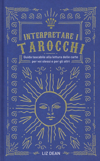 INTERPRETARE I TAROCCHI - GUIDA TASCABILE ALLA LETTURA DELLE CARTE