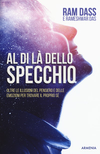 AL DI LA\' DELLO SPECCHIO - OLTRE LE ILLUSIONI DEL PENSIERO E DELLE EMOZIONI PER TROVARE IL PROPRIO