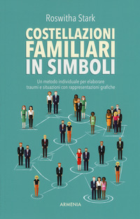 COSTELLAZIONI FAMILIARI IN SIMBOLI - UN METODO INDIVIDUALE PER ELABORARE TRAUMI E SITUAZIONI CON