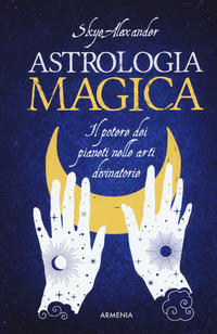 ASTROLOGIA MAGICA - IL POTERE DEI PIANETI NELLE ARTI DIVINATORIE