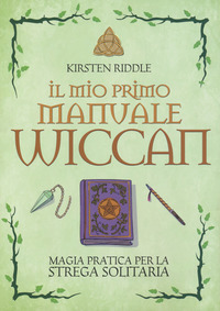 MIO PRIMO MANUALE WICCAN - MAGIA PRATICA PER LA STREGA SOLITARIA