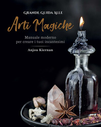 GRANDE GUIDA ALLE ARTI MAGICHE - MANUALE MODERNO PER CREARE I TUOI INCANTESIMI