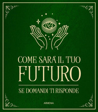 COME SARA\' IL TUO FUTURO - SE DOMANDI TI RISPONDE