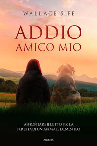 ADDIO AMICO MIO - AFFRONTARE IL LUTTO PER LA PERDITA DI UN ANIMALE DOMESTICO