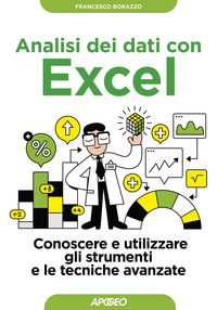 ANALISI DEI DATI CON EXCEL - CONOSCERE E UTILIZZARE GLI STRUMENTI E LE TECNICHE AVANZATE