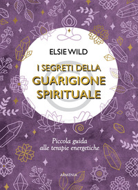 SEGRETI DELLA GUARIGIONE SPIRITUALE - PICCOLA GUIDA ALLE TERAPIE ENERGETICHE