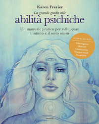 GRANDE GUIDA ALLE ABILITA\' PSICHICHE - UN MANUALE PRATICO PER SVILUPPARE L\'INTUITO E IL SESTO