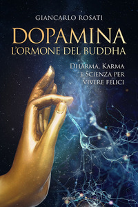 DOPAMINA L\'ORMONE DEL BUDDHA - DHARMA KARMA E SCIENZA PER VIVERE FELICI