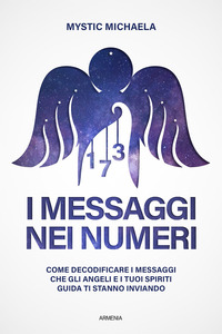 MESSAGGI NEI NUMERI - COME DECODIFICARE I MESSAGGI CHE GLI ANGELI E I TUOI SPIRITI GUIDA TI STANNO