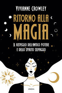 RITORNO ALLA MAGIA - IL RISVEGLIO DELL\'ANTICO POTERE E DELLO SPIRITO SELVAGGIO