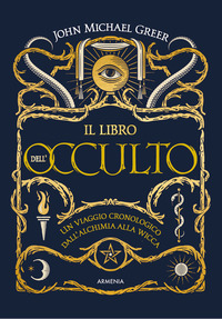 LIBRO DELL\'OCCULTO - UN VIAGGIO CRONOLOGICO DALL\'ALCHIMIA ALLA WICCA