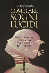 COME FARE SOGNI LUCIDI - IMPARA CREARE TUOI SOGNI CON POTERE MENTE