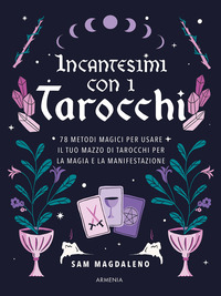 INCANTESIMI CON I TAROCCHI - 78 METODI MAGICI PER USARE IL TUO MAZZO DI TAROCCHI PER LA MAGIA