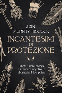 INCANTESIMI DI PROTEZIONE - LIBERATI DELLE ENERGIE E DELLE INFLUENZE NEGATIVE E ABBRACCIA IL TUO