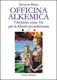 OFFICINA ALKEMICA - L\'ALCHIMIA COME VIA PER LA FELICITA\' INCONDIZIONATA