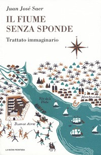 FIUME SENZA SPONDE - TRATTATO IMMAGINARIO di SAER JUAN JOSE\'
